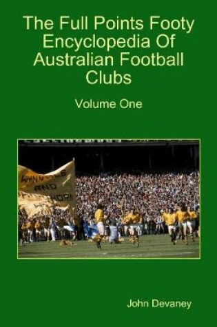 Cover of The Full Points Footy Encyclopedia of Australian Football Clubs : Volume One