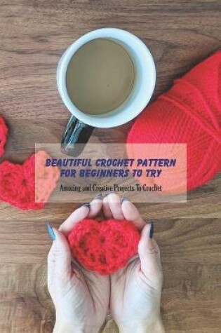 Cover of Beautiful Crochet Pattern For Beginners To Try