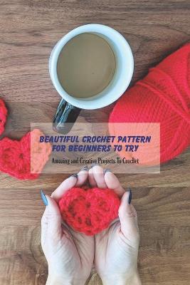 Book cover for Beautiful Crochet Pattern For Beginners To Try