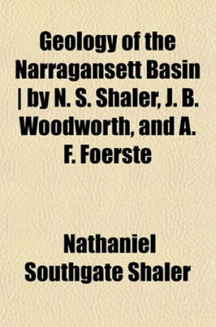 Cover of Geology of the Narragansett Basin - By N. S. Shaler, J. B. Woodworth, and A. F. Foerste