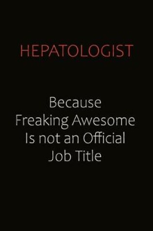 Cover of Hepatologist Because Freaking Awesome Is Not An Official Job Title