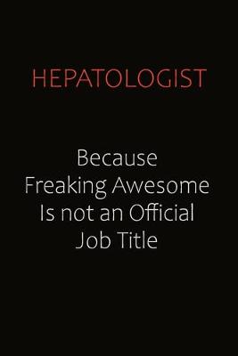 Book cover for Hepatologist Because Freaking Awesome Is Not An Official Job Title