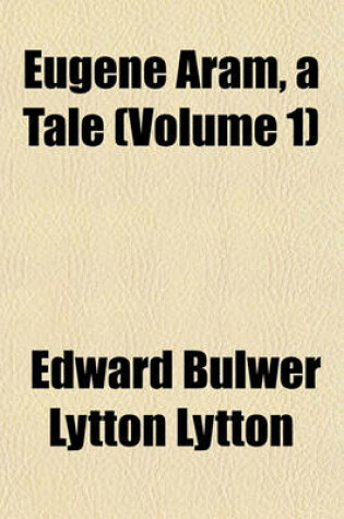 Cover of Eugene Aram, a Tale (Volume 1)