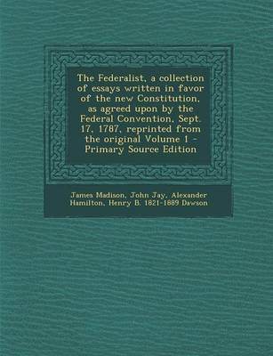 Book cover for The Federalist, a Collection of Essays Written in Favor of the New Constitution, as Agreed Upon by the Federal Convention, Sept. 17, 1787, Reprinted F