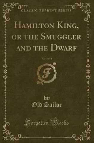 Cover of Hamilton King, or the Smuggler and the Dwarf, Vol. 3 of 3 (Classic Reprint)