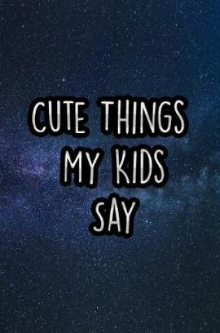 Cover of Cute Things My Kids Say