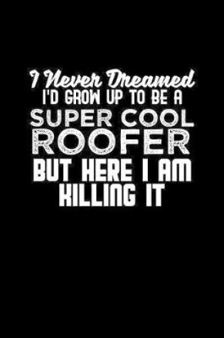 Cover of I Never Dreamed I'd grow up to be a super cool roofer but here I am killing it