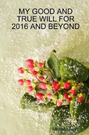 Cover of My Good and True Will for 2016 and Beyond