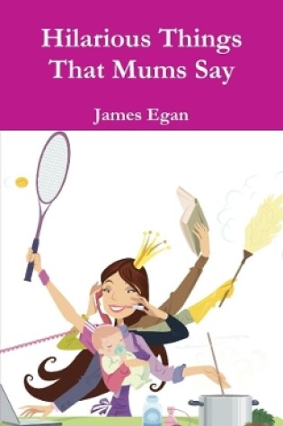 Cover of Hilarious Things That Mums Say