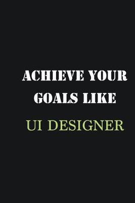 Book cover for Achieve Your Goals Like UI Designer