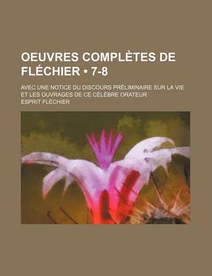 Book cover for Oeuvres Completes de FL Chier (7-8); Avec Une Notice Du Discours PR Liminaire Sur La Vie Et Les Ouvrages de Ce C L Bre Orateur