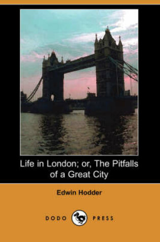 Cover of Life in London; Or, the Pitfalls of a Great City (Dodo Press)