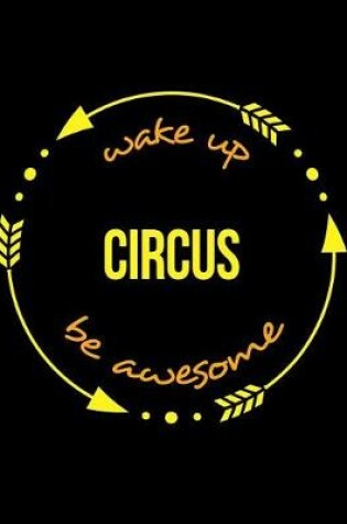Cover of Wake Up Circus Be Awesome Gift Notebook for a Circus Artiste, Wide Ruled Journal