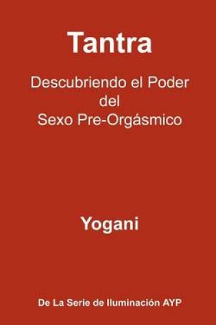 Cover of Tantra - Descubriendo el Poder del Sexo Pre-Orgasmico