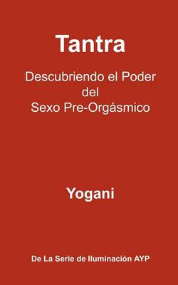 Book cover for Tantra - Descubriendo el Poder del Sexo Pre-Orgasmico