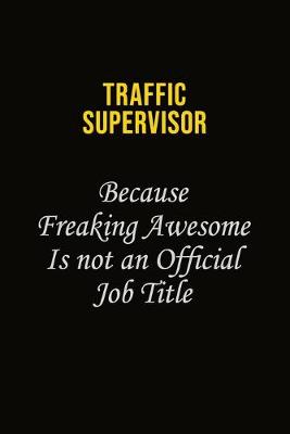 Book cover for Traffic Supervisor Because Freaking Awesome Is Not An Official Job Title