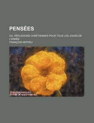 Book cover for Pensees (4); Ou, Reflexions Chretiennes Pour Tous Les Jours de L'Annee