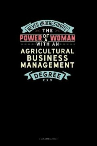 Cover of Never Underestimate The Power Of A Woman With An Agricultural Business Management Degree