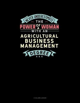 Book cover for Never Underestimate The Power Of A Woman With An Agricultural Business Management Degree
