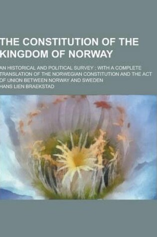 Cover of The Constitution of the Kingdom of Norway; An Historical and Political Survey; With a Complete Translation of the Norwegian Constitution and the ACT O