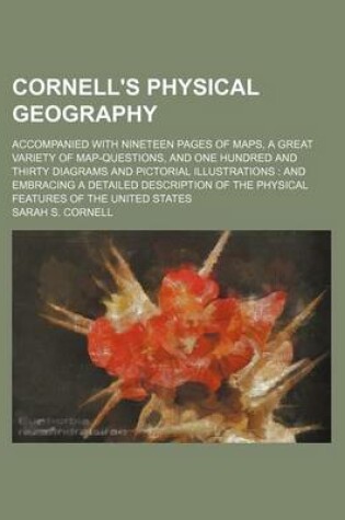 Cover of Cornell's Physical Geography; Accompanied with Nineteen Pages of Maps, a Great Variety of Map-Questions, and One Hundred and Thirty Diagrams and Pictorial Illustrations and Embracing a Detailed Description of the Physical Features of the United States