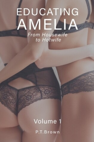 Cover of Educating Amelia - From Housewife to Hotwife