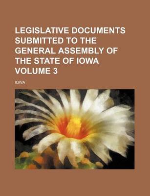 Book cover for Legislative Documents Submitted to the General Assembly of the State of Iowa Volume 3