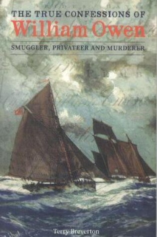 Cover of True Confessions of William Owen - Smuggler, Privateer and Murderer, The