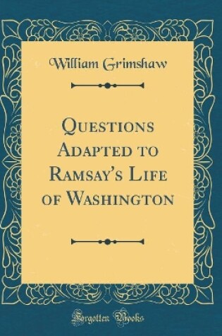 Cover of Questions Adapted to Ramsay's Life of Washington (Classic Reprint)