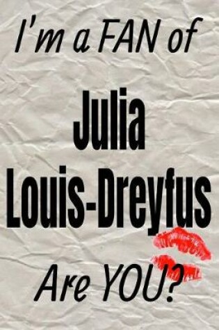 Cover of I'm a Fan of Julia Louis-Dreyfus Are You? Creative Writing Lined Journal