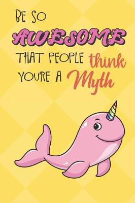 Book cover for Be So Awesome That People Think You Are A Myth