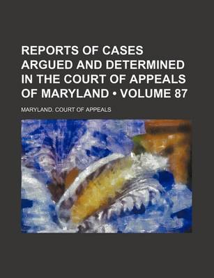 Book cover for Reports of Cases Argued and Determined in the Court of Appeals of Maryland (Volume 87)