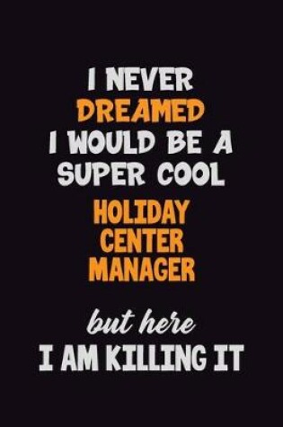 Cover of I Never Dreamed I would Be A Super Cool Holiday Center Manager But Here I Am Killing It