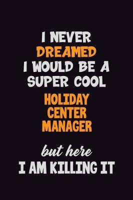 Book cover for I Never Dreamed I would Be A Super Cool Holiday Center Manager But Here I Am Killing It