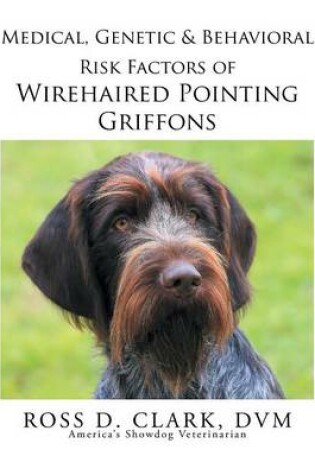 Cover of Medical, Genetic & Behavioral Risk Factors of Wirehaired Pointing Griffons