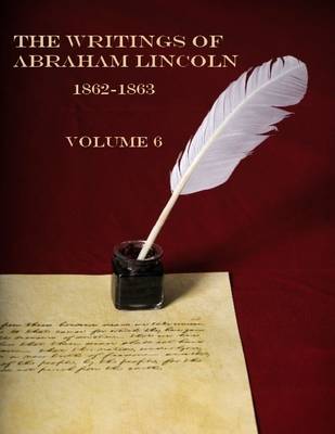 Book cover for The Writings of Abraham Lincoln, 1862-1863 : Volume 6 (Illustrated)