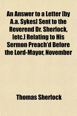 Book cover for An Answer to a Letter [By A.A. Sykes] Sent to the Reverend Dr. Sherlock, [Etc.] Relating to His Sermon Preach'd Before the Lord-Mayor, November