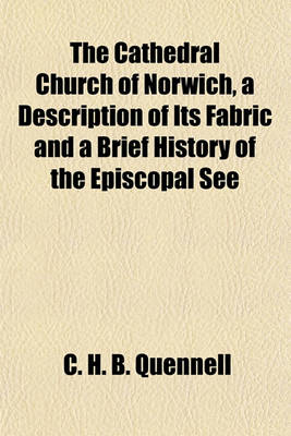 Book cover for The Cathedral Church of Norwich, a Description of Its Fabric and a Brief History of the Episcopal See