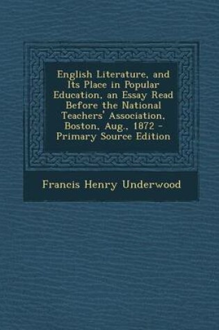 Cover of English Literature, and Its Place in Popular Education, an Essay Read Before the National Teachers' Association, Boston, Aug., 1872 - Primary Source E