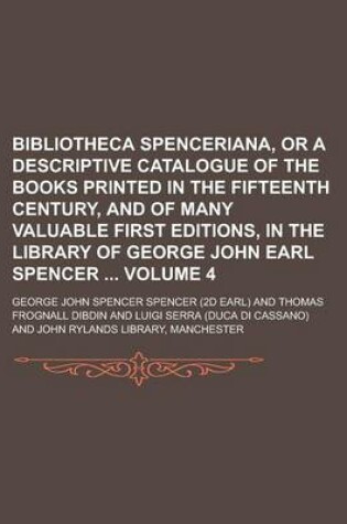 Cover of Bibliotheca Spenceriana, or a Descriptive Catalogue of the Books Printed in the Fifteenth Century, and of Many Valuable First Editions, in the Library of George John Earl Spencer Volume 4