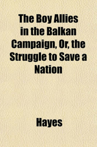 Cover of The Boy Allies in the Balkan Campaign, Or, the Struggle to Save a Nation