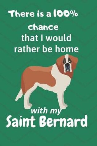 Cover of There is a 100% chance that I would rather be home with my Saint Bernard