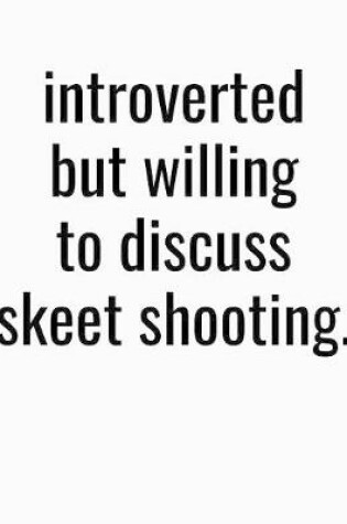 Cover of Introverted But Willing To Discuss Skeet Shooting