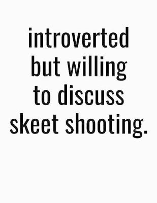 Book cover for Introverted But Willing To Discuss Skeet Shooting