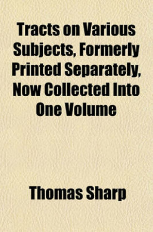 Cover of Tracts on Various Subjects, Formerly Printed Separately, Now Collected Into One Volume