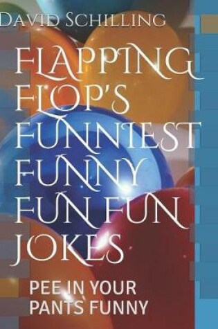 Cover of Flapping Flop's Funiest Funny Fun Fun Jokes