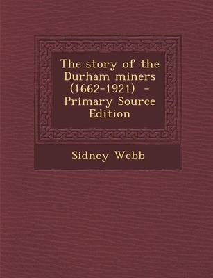 Book cover for The Story of the Durham Miners (1662-1921) - Primary Source Edition