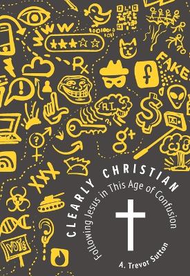 Book cover for Clearly Christian: Following Jesus in This Age of Confusion