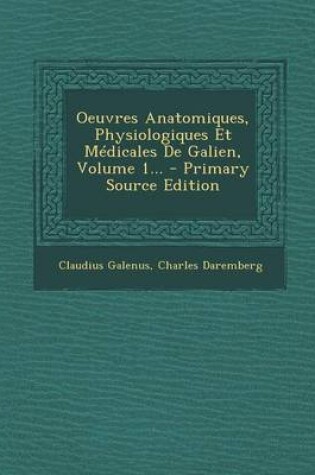 Cover of Oeuvres Anatomiques, Physiologiques Et Medicales de Galien, Volume 1...