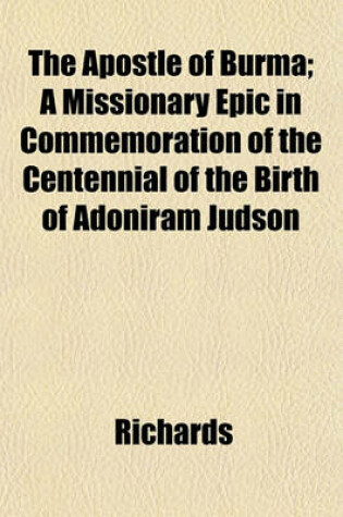 Cover of The Apostle of Burma; A Missionary Epic in Commemoration of the Centennial of the Birth of Adoniram Judson